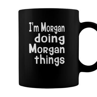 Im Morgan Doing Morgan Things Fun Personalized First Name Coffee Mug - Seseable