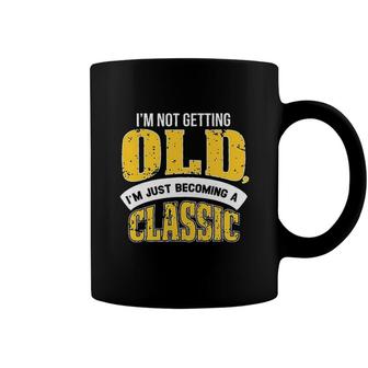 Im Not Getting Old I Am Just Becoming A Classic New Letters Coffee Mug - Seseable
