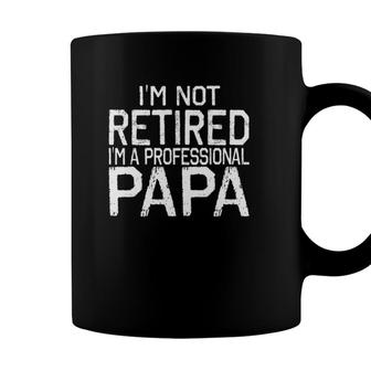 Im Not Retired Im A Professional Papa Tee Fathers Day Gift Coffee Mug - Seseable
