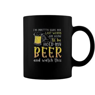 Im Pretty Sure My Last Word Will Be Hold My Beer And Watch This Design 2022 Gift Coffee Mug - Seseable