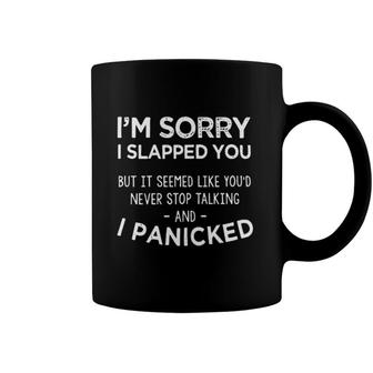 Im Sorry I Slapped You But It Seemed Like Youd Never Stop Talking Coffee Mug - Seseable
