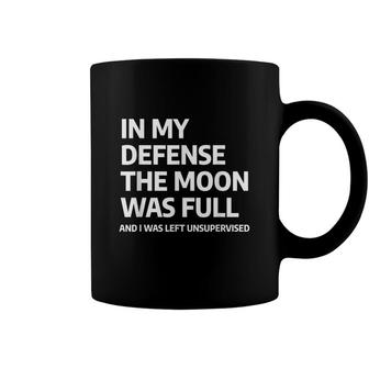 In My Defense The Moon Was Full And I Was Left Unsupervised Coffee Mug - Seseable