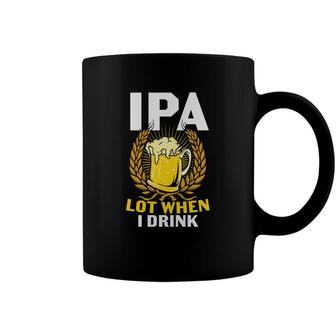 Ipa Beer Lot When I Drink Gifts For Beer Lovers Coffee Mug - Seseable