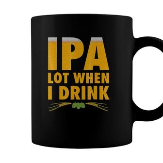 Ipa Lot When I Drink Funny Craft Beer Lover Gift Tee Coffee Mug - Seseable