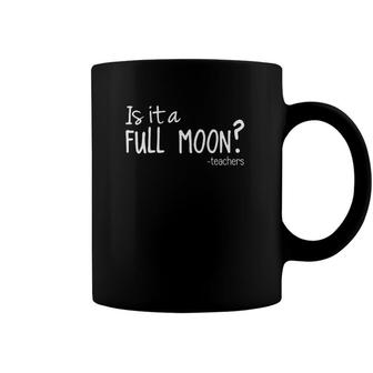 Is It A Full Moon Teacher Funny Teacher Coffee Mug | Mazezy