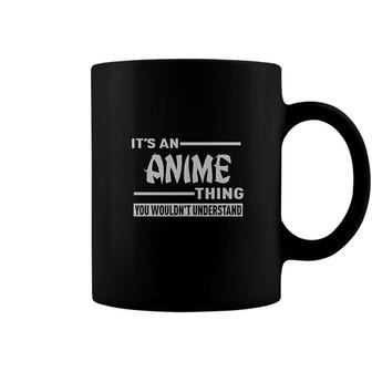 It Is An Anime Thing You Wouldnt Understand Coffee Mug - Monsterry