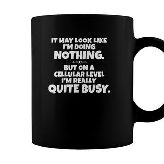 It May Look Like Im Doing Nothing But On A Cellular Level Coffee Mug - Seseable