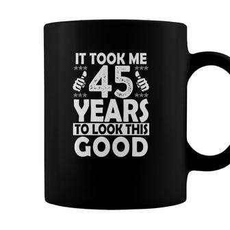 It Took Me 45 Years To Look This Good Funny 45 Years Old Coffee Mug - Seseable