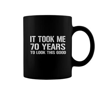 It Took Me 70 Years To Look This Good 2022 Trend Coffee Mug - Seseable