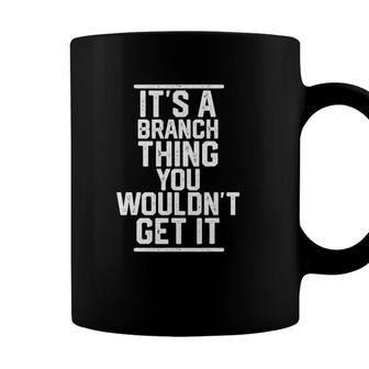 Its A Branch Thing You Wouldnt Get It Family Last Name Coffee Mug - Seseable