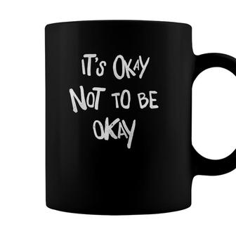 Its Okay Not To Be Okay Mental Health Awareness Coffee Mug - Seseable