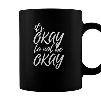 Its Okay To Not Be Okay Mental Health Awareness Coffee Mug - Seseable