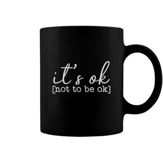 Its Okay To Not Be Okay Mental Health Awareness Its Ok Coffee Mug - Seseable
