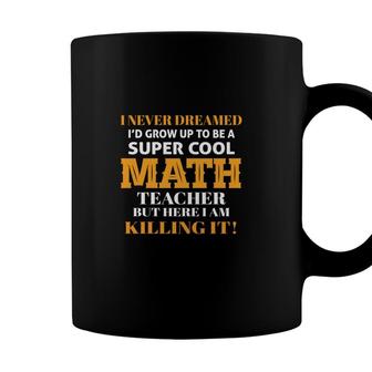 Ive Never Dreamed To Be A Cool Math Teacher Coffee Mug - Seseable