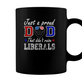 Just A Proud Dad That Didnt Raise Liberals Fathers Day Coffee Mug - Seseable