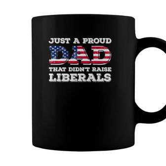 Just A Proud Dad That Didnt Raise Liberals For Fathers Coffee Mug - Seseable