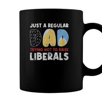 Just A Regular Dad Trying Not To Raise Liberals Funny Coffee Mug - Seseable