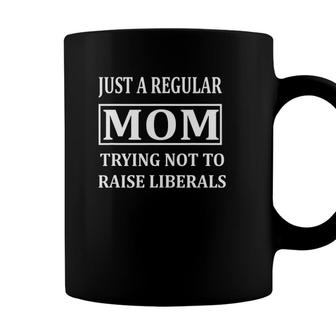 Just A Regular Mom Trying Not To Raise Liberals Mom Coffee Mug - Seseable