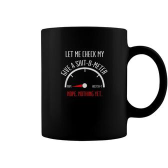 Let Me Check My Give A Shit O Meter Nope Nothing Yet Coffee Mug - Monsterry AU