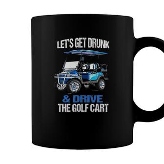 Lets Get Drunk And Drive The Golf Cart Funny Coffee Mug - Seseable