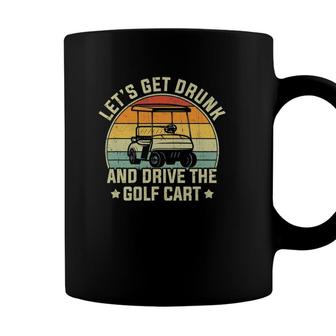 Lets Get Drunk And Drive The Golf Cart Retro Golfer Funny Coffee Mug - Seseable