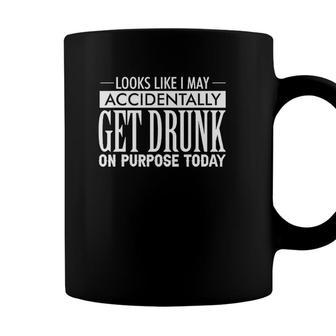 Look Like I May Accidentally Get Drunk On Purpose Today Coffee Mug - Seseable