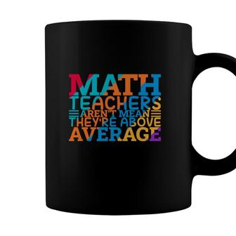 Math Teachers Arent Mean Theyre Above Average Colorful Coffee Mug - Seseable