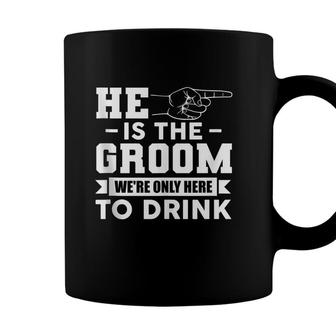 Mens He Is The Groom Were Only Here To Drink Funny Bachelor Party Coffee Mug - Seseable