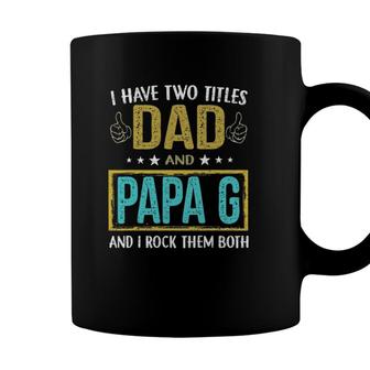 Mens I Have Two Titles Dad And Papa G - Gifts For Father Coffee Mug - Seseable