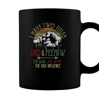 Mens I Have Two Titles Dad And Peepaw The Man Myth Bad Influence Coffee Mug - Seseable