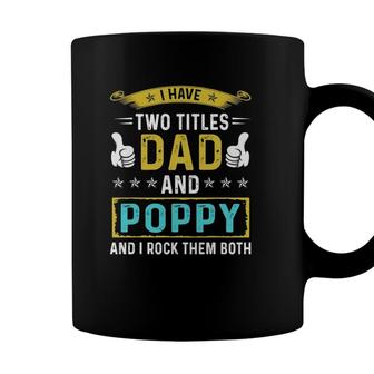 Mens I Have Two Titles Dad And Poppy - Gifts For Father Coffee Mug - Seseable