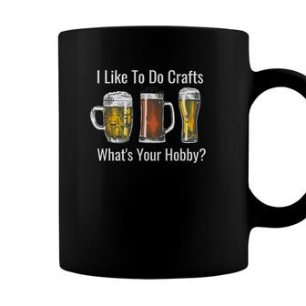 Mens I Like To Do Crafts Whats Your Hobby Beer Lovers Coffee Mug - Seseable