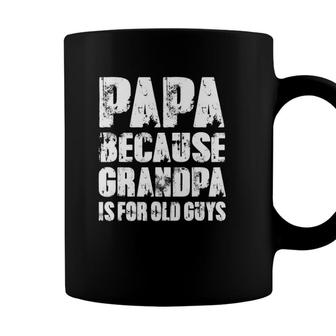 Mens Papa Because Grandpa Is For Old Guys Dad Papa Grandpa Gifts Coffee Mug - Seseable