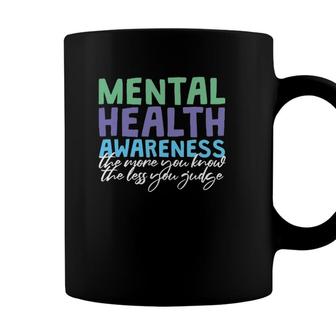 Mental Health Awareness The More You Know The Less You Judge Coffee Mug - Seseable