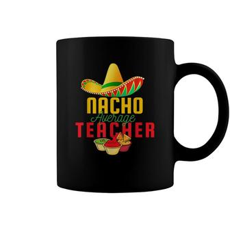 Mexican Nacho Average Teacher Cinco De Mayo Sombrero Teacher Coffee Mug - Seseable