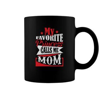 My Favorite Princess Calls Me Mom And Wants To Be Called Baby Coffee Mug - Seseable