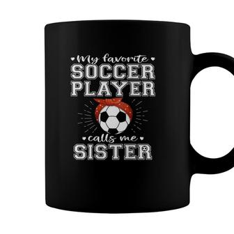 My Favorite Soccer Player Calls Me Sister Proud Football Sister Coffee Mug - Seseable