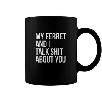 My Ferret And I Talk Shit About You Coffee Mug - Monsterry AU