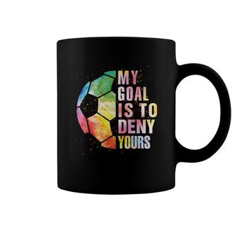 My Goal Is To Deny Yours Soccer For Boys Girls Funny Goalie Coffee Mug - Seseable