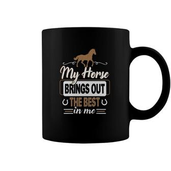 My Horse Brings Out The Best In Me - Horse Coffee Mug | Mazezy