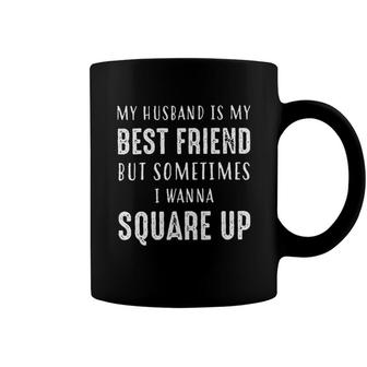 My Husband Is My Best Friend Sometimes I Wanna Square Up Funny Coffee Mug - Seseable
