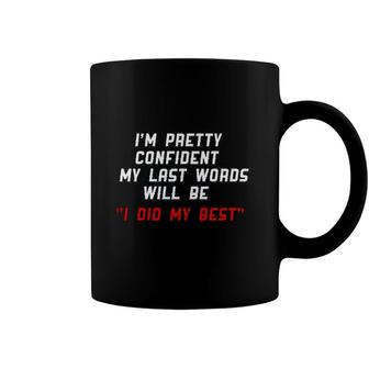 My Last Word Will Be I Did My Best Im Pretty Confident Coffee Mug - Seseable