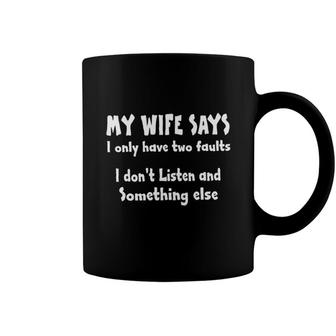 My Wife Says I Only Have Two Faults Trend Quotes Coffee Mug - Seseable