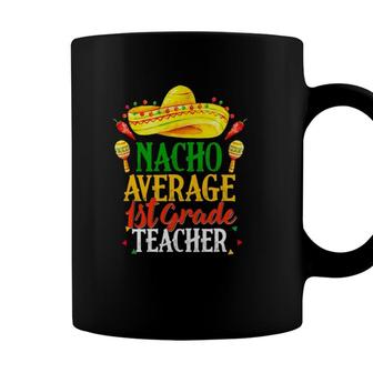 Nacho Average 1St Grade Teacher Funny Cinco De Mayo Coffee Mug - Seseable