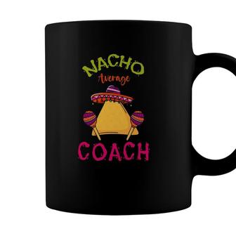 Nacho Average Coach Mexican Cinco De Mayo Trainer Team Coffee Mug - Seseable