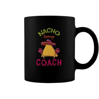 Nacho Average Coach Mexican Cinco De Mayo Trainer Team Coffee Mug | Mazezy