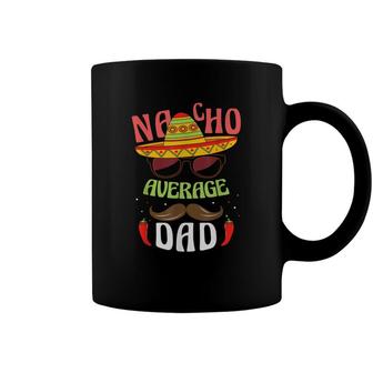Nacho Average Dad Mexican Daddy Cinco De Mayo Father Fiesta Coffee Mug - Seseable