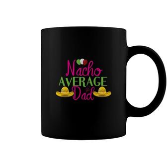 Nacho Average Dad Pink And Green Great Mexico Hat Cinco De Mayo Coffee Mug - Seseable