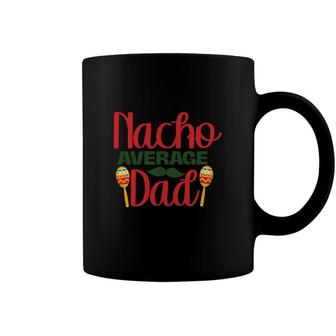 Nacho Average Dad Red And Green Great Idea Coffee Mug - Seseable