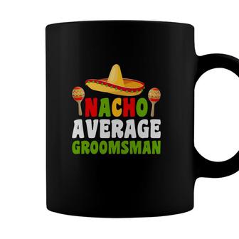 Nacho Average Groomsman Groom Bachelor Party Coffee Mug - Seseable